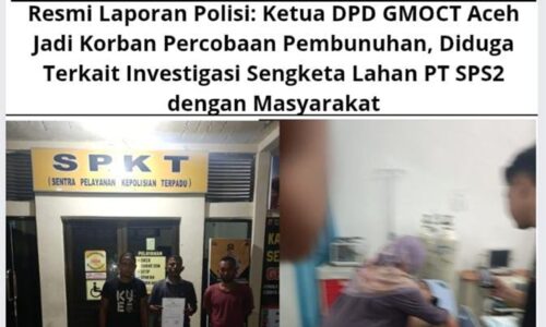 Resmi Laporan Polisi: Ketua DPD GMOCT Aceh Jadi Korban Percobaan Pembunuhan, Diduga Terkait Investigasi Sengketa Lahan PT SPS2 dengan Masyarakat 3