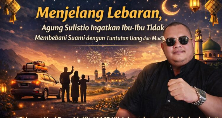Menjelang Lebaran, Agung Sulistio Ingatkan Ibu-Ibu Tidak Membebani Suami dengan Tuntutan Uang dan Mudik Menjelang Hari Raya Idulfitri yang tinggal menghitung hari 2