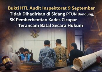 Bukti HTL Audit Inspektorat 9 September Tidak Dihadirkan di Sidang PTUN Bandung, SK Pemberhentian Kades Cicapar Terancam Batal Secara Hukum 1