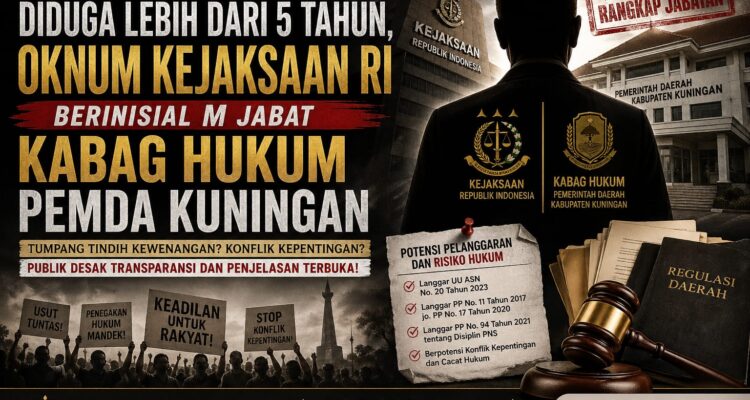 Diduga Lebih dari 5 Tahun, Oknum Kejaksaan RI Berinisial M Jabat Kabag Hukum Pemda Kuningan, Sorotan Tajam di Tengah Maraknya Aksi Demonstrasi 2