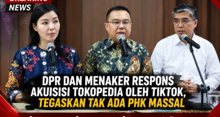 DPR dan Menaker Respons Akuisisi Tokopedia oleh TikTok, Tegaskan Tak Ada PHK Massal 1